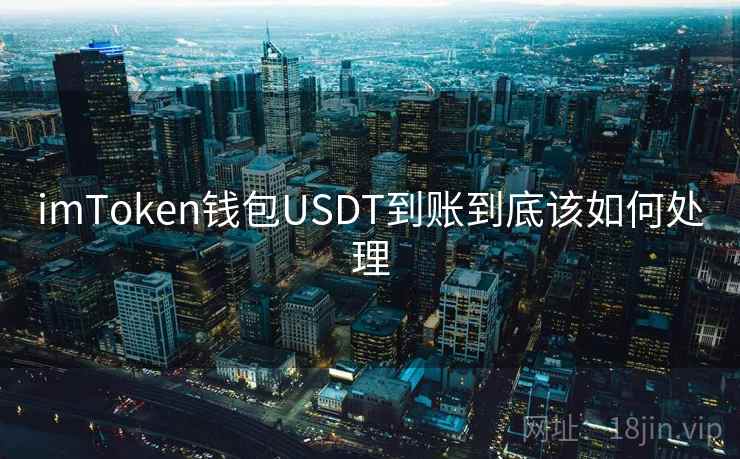 imToken钱包USDT到账到底该如何处理